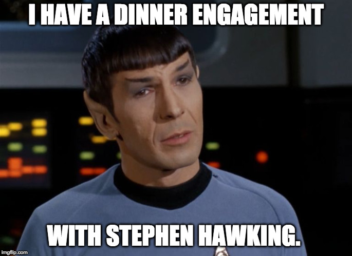 I believe I said that.  | I HAVE A DINNER ENGAGEMENT; WITH STEPHEN HAWKING. | image tagged in i believe i said that | made w/ Imgflip meme maker