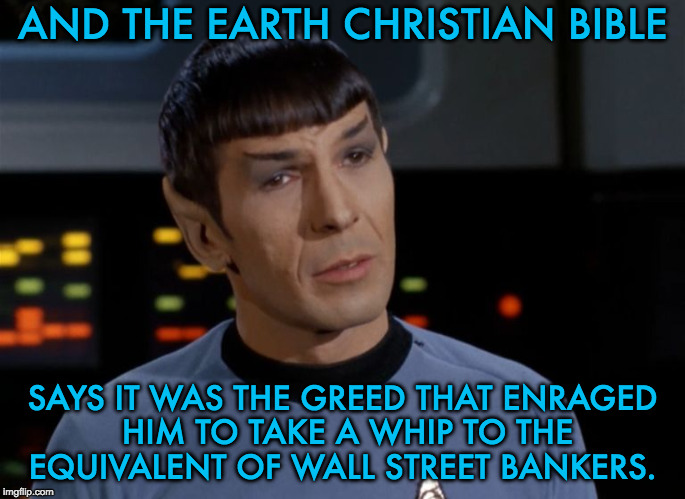 I believe I said that.  | AND THE EARTH CHRISTIAN BIBLE SAYS IT WAS THE GREED THAT ENRAGED HIM TO TAKE A WHIP TO THE EQUIVALENT OF WALL STREET BANKERS. | image tagged in i believe i said that | made w/ Imgflip meme maker