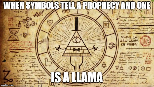 Classic Gravity Falls logic | WHEN SYMBOLS TELL A PROPHECY AND ONE; IS A LLAMA | image tagged in bill from gravity falls | made w/ Imgflip meme maker