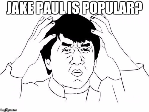Jackie Chan WTF Meme | JAKE PAUL IS POPULAR? | image tagged in memes,jackie chan wtf,jake paul | made w/ Imgflip meme maker