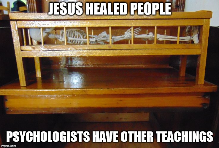 JESUS HEALED PEOPLE; PSYCHOLOGISTS HAVE OTHER TEACHINGS | image tagged in uttica crib | made w/ Imgflip meme maker