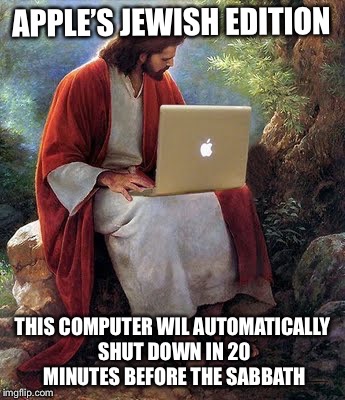 laptop jesus | APPLE’S JEWISH EDITION; THIS COMPUTER WIL AUTOMATICALLY SHUT DOWN IN 20 MINUTES BEFORE THE SABBATH | image tagged in laptop jesus | made w/ Imgflip meme maker