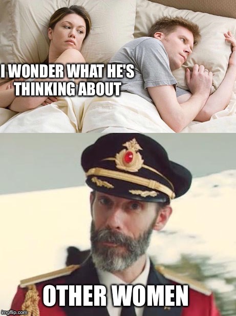 Well yeah  | I WONDER WHAT HE'S THINKING ABOUT; OTHER WOMEN | image tagged in memes,i bet he's thinking about other women,captain obvious | made w/ Imgflip meme maker