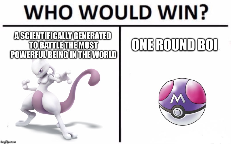 Who Would Win? | ONE ROUND BOI; A SCIENTIFICALLY GENERATED TO BATTLE THE MOST POWERFUL BEING IN THE WORLD | image tagged in memes,who would win | made w/ Imgflip meme maker