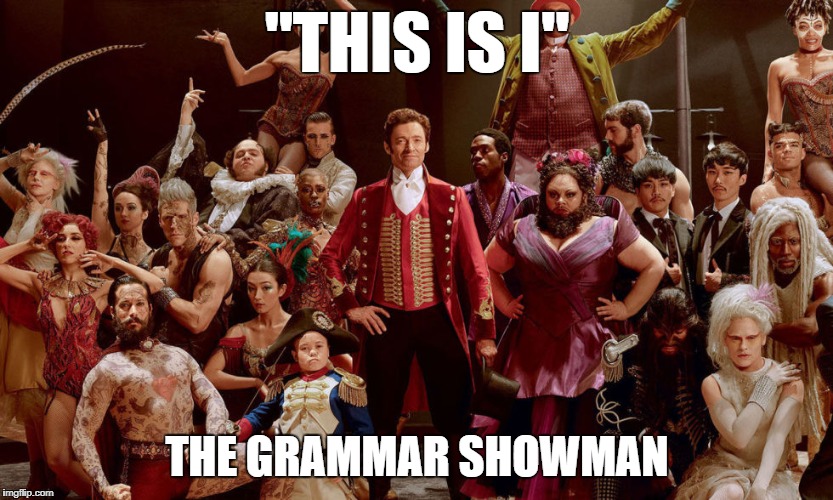 Greatest Showman |  "THIS IS I"; THE GRAMMAR SHOWMAN | image tagged in greatest showman | made w/ Imgflip meme maker