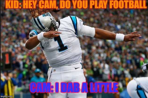 Cam Newton Dab | KID: HEY CAM, DO YOU PLAY FOOTBALL; CAM: I DAB A LITTLE | image tagged in cam newton dab,scumbag | made w/ Imgflip meme maker