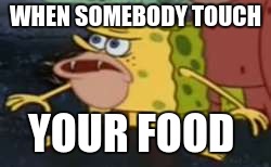 Spongegar |  WHEN SOMEBODY TOUCH; YOUR FOOD | image tagged in memes,spongegar | made w/ Imgflip meme maker