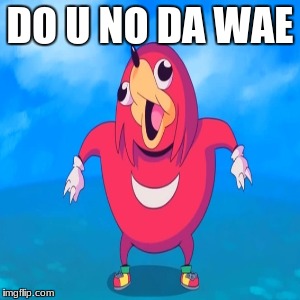 do u no da wae | DO U NO DA WAE | image tagged in ugandan knuckles,da wae | made w/ Imgflip meme maker
