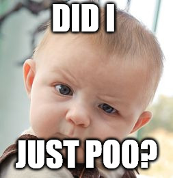 Skeptical Baby | DID I; JUST POO? | image tagged in memes,skeptical baby | made w/ Imgflip meme maker
