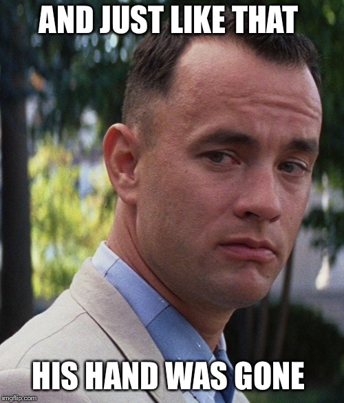 AND JUST LIKE THAT HIS HAND WAS GONE | made w/ Imgflip meme maker