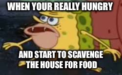 Spongegar | WHEN YOUR REALLY HUNGRY; AND START TO SCAVENGE THE HOUSE FOR FOOD | image tagged in memes,spongegar | made w/ Imgflip meme maker