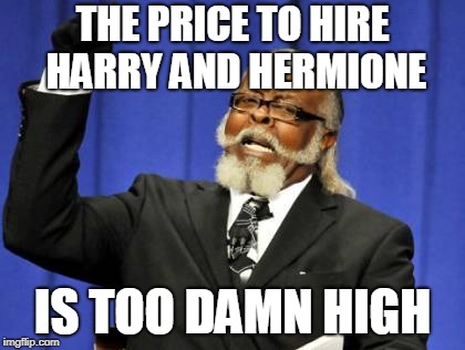 Too Damn High Meme | THE PRICE TO HIRE HARRY AND HERMIONE IS TOO DAMN HIGH | image tagged in memes,too damn high | made w/ Imgflip meme maker