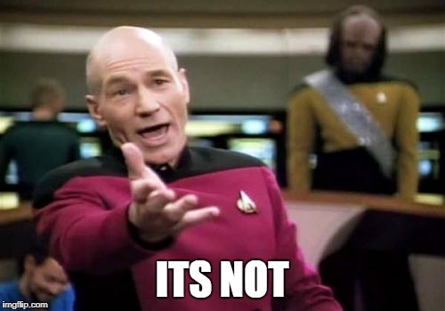 Picard Wtf Meme | ITS NOT | image tagged in memes,picard wtf | made w/ Imgflip meme maker