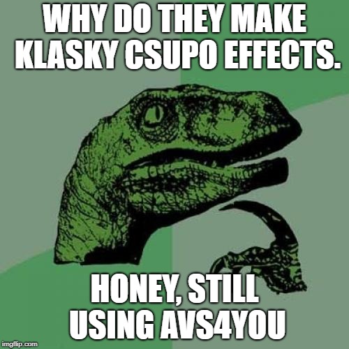 Philosoraptor Meme | WHY DO THEY MAKE KLASKY CSUPO EFFECTS. HONEY, STILL USING AVS4YOU | image tagged in memes,philosoraptor | made w/ Imgflip meme maker