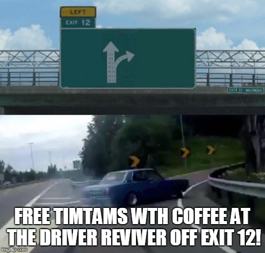 Left Exit 12 Off Ramp | FREE TIMTAMS WTH COFFEE AT THE DRIVER REVIVER OFF EXIT 12! | image tagged in memes,left exit 12 off ramp | made w/ Imgflip meme maker