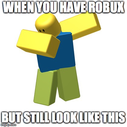 the savagery....
 | WHEN YOU HAVE ROBUX; BUT STILL LOOK LIKE THIS | image tagged in roblox dab | made w/ Imgflip meme maker