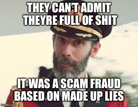 Weak Hearts Hiding From Truth in Confrontation | THEY CAN’T ADMIT THEYRE FULL OF SHIT; IT WAS A SCAM FRAUD BASED ON MADE UP LIES | image tagged in captain obvious | made w/ Imgflip meme maker