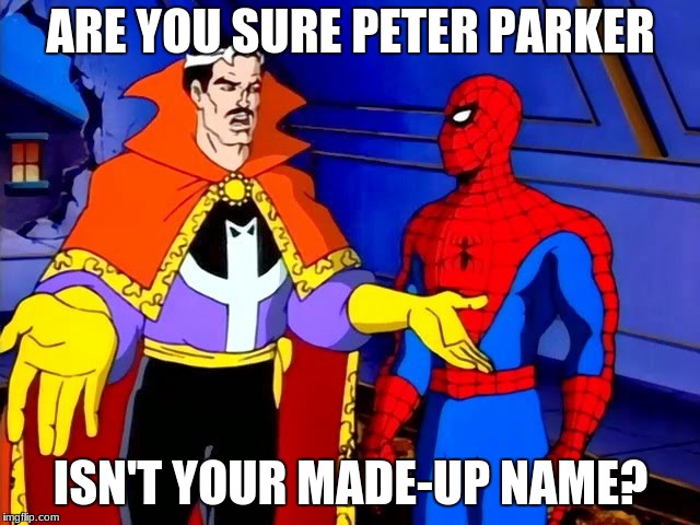 Comic book names 101
 | ARE YOU SURE PETER PARKER; ISN'T YOUR MADE-UP NAME? | image tagged in spiderman,doctor strange,infinity war | made w/ Imgflip meme maker