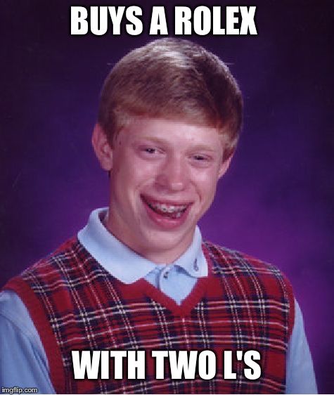 Bad Luck Brian Meme | BUYS A ROLEX WITH TWO L'S | image tagged in memes,bad luck brian | made w/ Imgflip meme maker