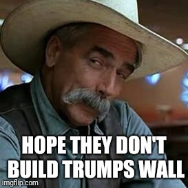 HOPE THEY DON'T BUILD TRUMPS WALL | made w/ Imgflip meme maker