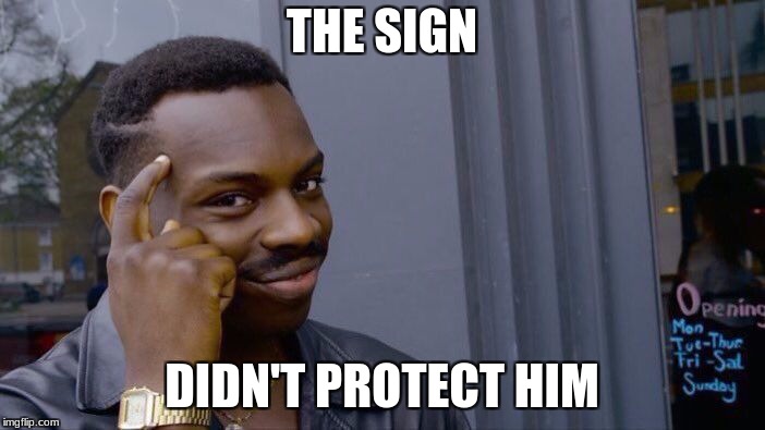 Roll Safe Think About It Meme | THE SIGN DIDN'T PROTECT HIM | image tagged in memes,roll safe think about it | made w/ Imgflip meme maker