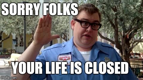SORRY FOLKS YOUR LIFE IS CLOSED | made w/ Imgflip meme maker