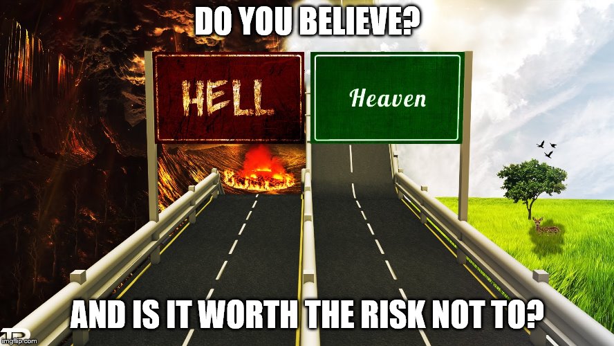 What happens when we die? | DO YOU BELIEVE? AND IS IT WORTH THE RISK NOT TO? | image tagged in heaven and hell | made w/ Imgflip meme maker