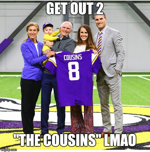 GET OUT 2; "THE COUSINS"
LMAO | image tagged in minnesota vikings,captain kirk,nfl | made w/ Imgflip meme maker