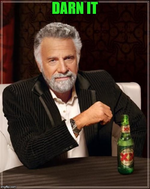 The Most Interesting Man In The World Meme | DARN IT | image tagged in memes,the most interesting man in the world | made w/ Imgflip meme maker