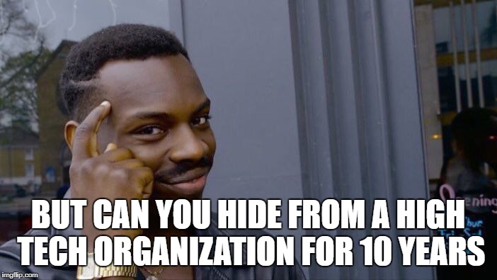 Roll Safe Think About It Meme | BUT CAN YOU HIDE FROM A HIGH TECH ORGANIZATION FOR 10 YEARS | image tagged in memes,roll safe think about it | made w/ Imgflip meme maker