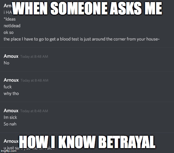 I know the sting of betrayal, guys. | WHEN SOMEONE ASKS ME; HOW I KNOW BETRAYAL | image tagged in betrayal,funny,meme,discord,friend,friends are bad | made w/ Imgflip meme maker