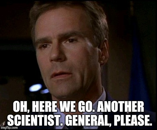 OH, HERE WE GO. ANOTHER SCIENTIST. GENERAL, PLEASE. | made w/ Imgflip meme maker