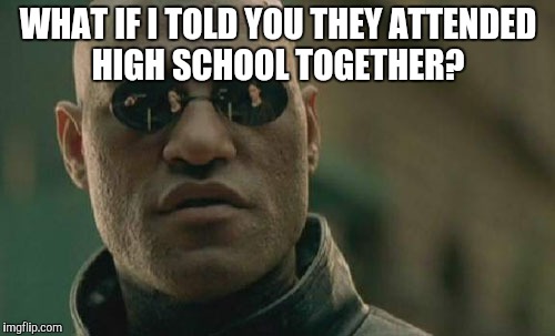 Matrix Morpheus Meme | WHAT IF I TOLD YOU THEY ATTENDED HIGH SCHOOL TOGETHER? | image tagged in memes,matrix morpheus | made w/ Imgflip meme maker