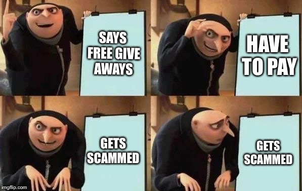 Gru's Plan | SAYS FREE GIVE AWAYS; HAVE TO PAY; GETS SCAMMED; GETS SCAMMED | image tagged in gru's plan | made w/ Imgflip meme maker