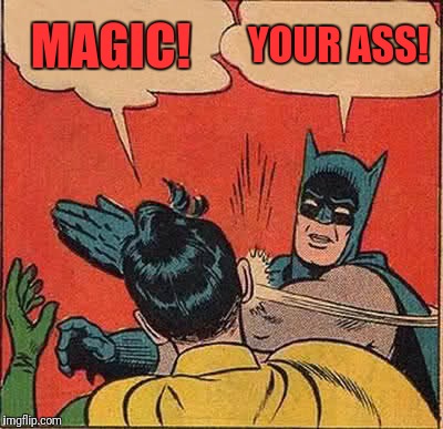 Batman Slapping Robin Meme | MAGIC! YOUR ASS! | image tagged in memes,batman slapping robin | made w/ Imgflip meme maker