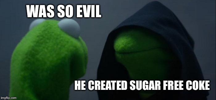 Evil Kermit | WAS SO EVIL; HE CREATED SUGAR FREE COKE | image tagged in memes,evil kermit | made w/ Imgflip meme maker