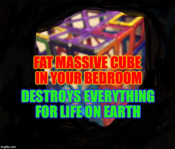 Help this cube is very fat and its killing me | FAT MASSIVE CUBE IN YOUR BEDROOM; DESTROYS EVERYTHING FOR LIFE ON EARTH | image tagged in magformers | made w/ Imgflip meme maker