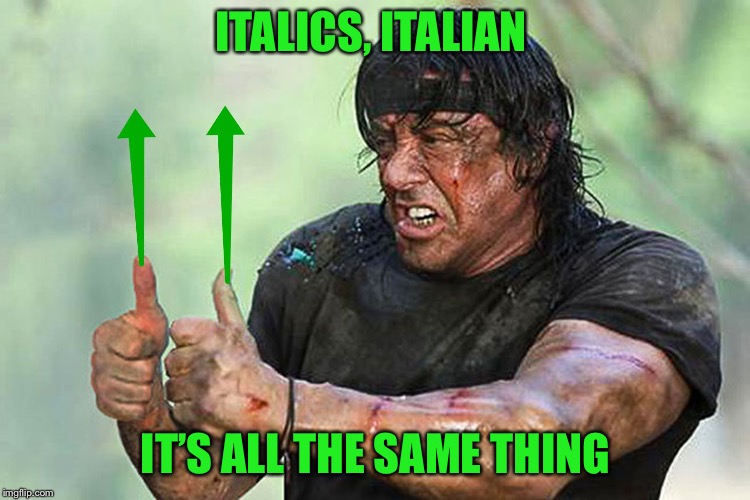 Two Thumbs Up Vote | ITALICS, ITALIAN IT’S ALL THE SAME THING | image tagged in two thumbs up vote | made w/ Imgflip meme maker