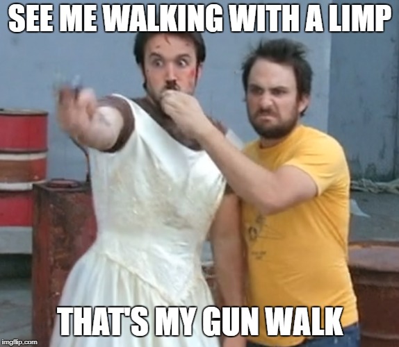 SEE ME WALKING WITH A LIMP; THAT'S MY GUN WALK | image tagged in it's always sunny in philidelphia,always sunny,guns,lil wayne,gun,gun walk | made w/ Imgflip meme maker