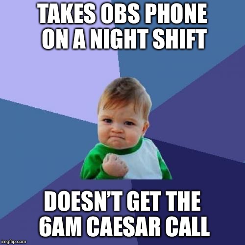 Success Kid Meme | TAKES OBS PHONE ON A NIGHT SHIFT; DOESN’T GET THE 6AM CAESAR CALL | image tagged in memes,success kid | made w/ Imgflip meme maker