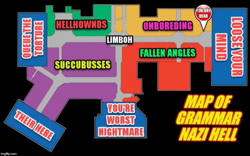 Abandon hope, all yee who entre hear. | MAP OF GRAMMAR NAZI HELL | image tagged in memes,grammar nazi,hell,map | made w/ Imgflip meme maker