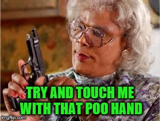 TRY AND TOUCH ME WITH THAT POO HAND | made w/ Imgflip meme maker