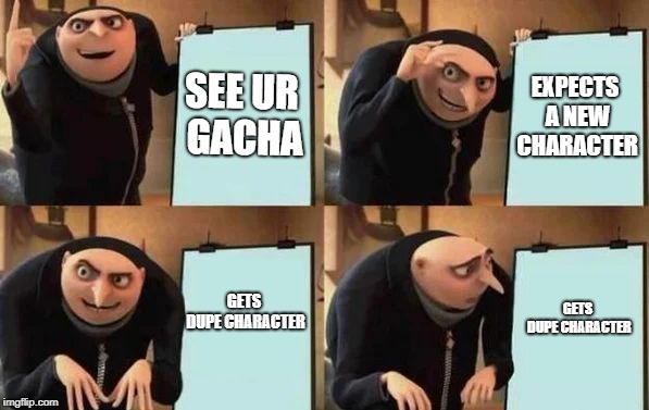 Gacha Problems | SEE UR GACHA; EXPECTS A NEW CHARACTER; GETS DUPE CHARACTER; GETS DUPE CHARACTER | image tagged in gru's plan | made w/ Imgflip meme maker