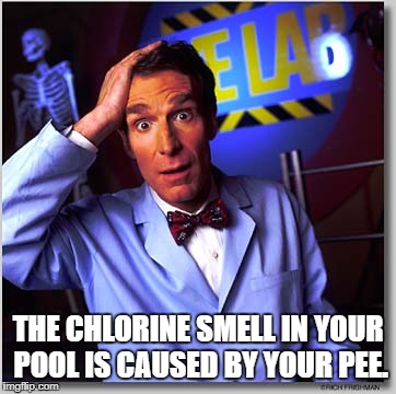 Bill Nye The Science Guy | THE CHLORINE SMELL IN YOUR POOL IS CAUSED BY YOUR PEE. | image tagged in memes,bill nye the science guy | made w/ Imgflip meme maker