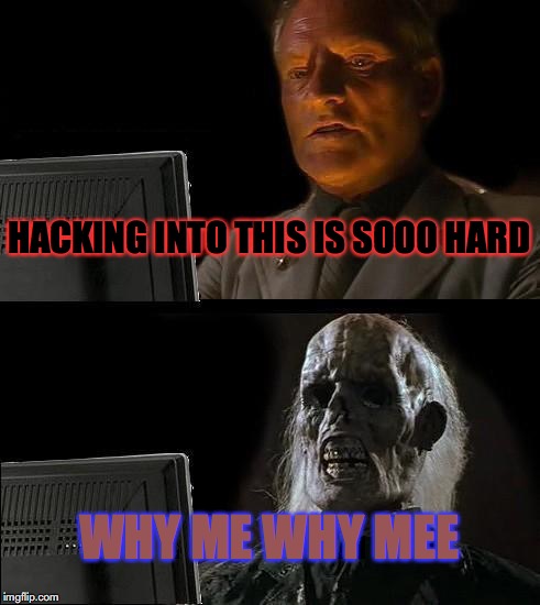 I'll Just Wait Here Meme | HACKING INTO THIS IS SOOO HARD; WHY ME WHY MEE | image tagged in memes,ill just wait here | made w/ Imgflip meme maker