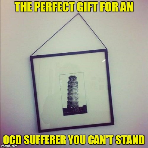 CDO | THE PERFECT GIFT FOR AN; OCD SUFFERER YOU CAN'T STAND | image tagged in funny | made w/ Imgflip meme maker
