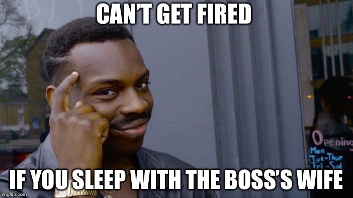 Roll Safe Think About It | CAN’T GET FIRED; IF YOU SLEEP WITH THE BOSS’S WIFE | image tagged in memes,roll safe think about it | made w/ Imgflip meme maker