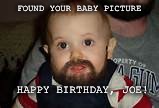 Bearded Baby | FOUND YOUR BABY PICTURE; HAPPY BIRTHDAY, JOE! | image tagged in bearded baby | made w/ Imgflip meme maker