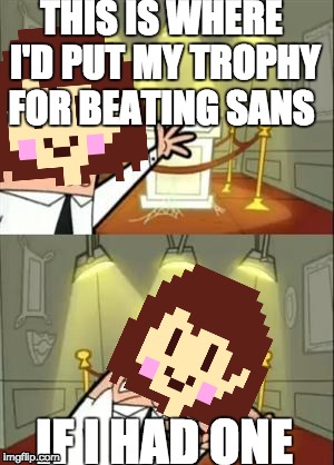 Chara in a shellnut | THIS IS WHERE I'D PUT MY TROPHY FOR BEATING SANS; IF I HAD ONE | image tagged in undertale,this is where i'd put my trophy if i had one | made w/ Imgflip meme maker