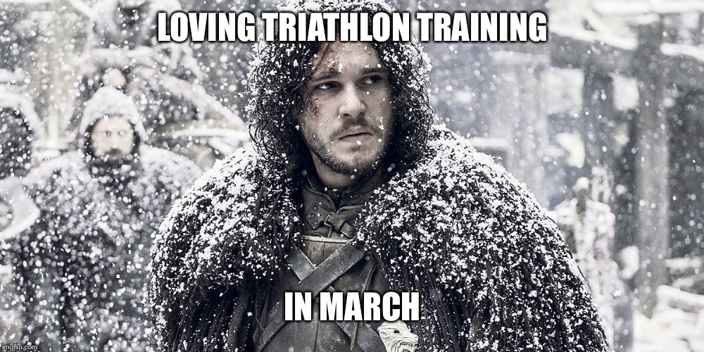 Jon Snow | LOVING TRIATHLON TRAINING; IN MARCH | image tagged in jon snow | made w/ Imgflip meme maker